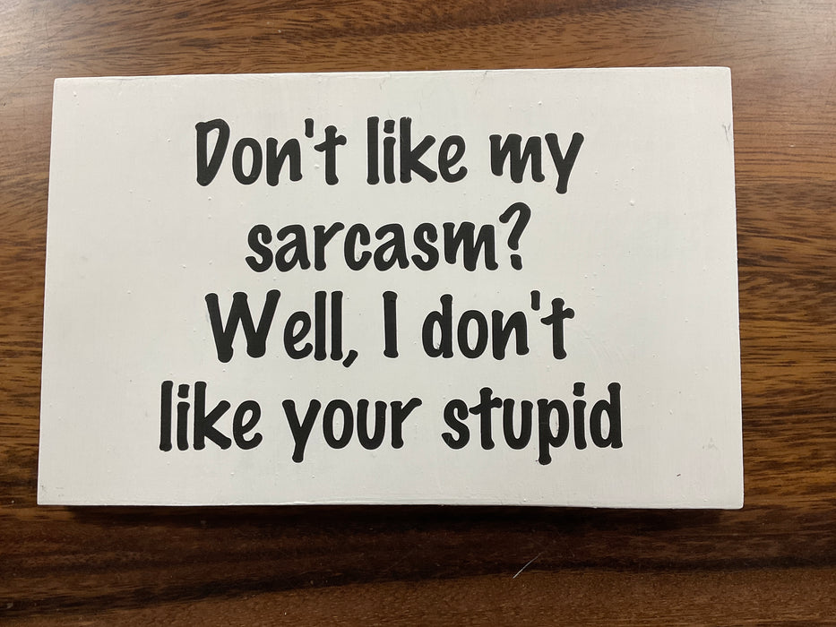 Funny wood sign - don’t like my sarcasm